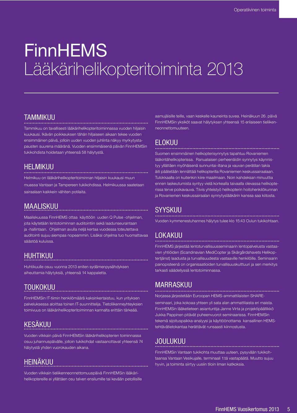 Vuoden ensimmäisenä päivän FinnHEMSin tukikohdista hoidetaan yhteensä 58 hälytystä. HELMIKUU Helmikuu on lääkärihelikopteritoiminnan hiljaisin kuukausi muun muassa Vantaan ja Tampereen tukikohdissa.