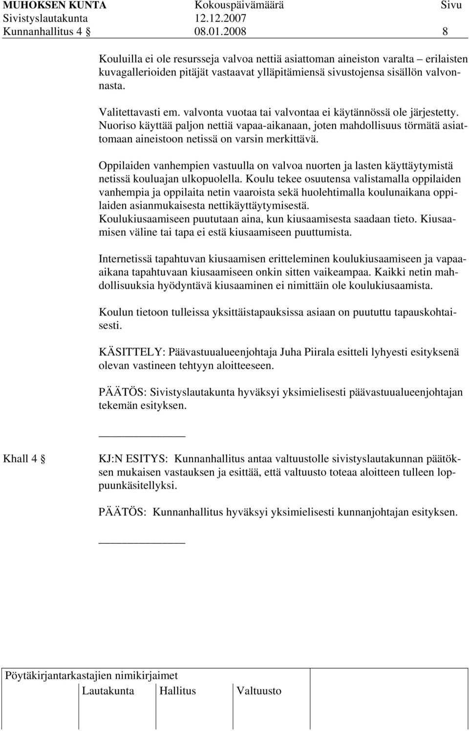 valvonta vuotaa tai valvontaa ei käytännössä ole järjestetty. Nuoriso käyttää paljon nettiä vapaa-aikanaan, joten mahdollisuus törmätä asiattomaan aineistoon netissä on varsin merkittävä.