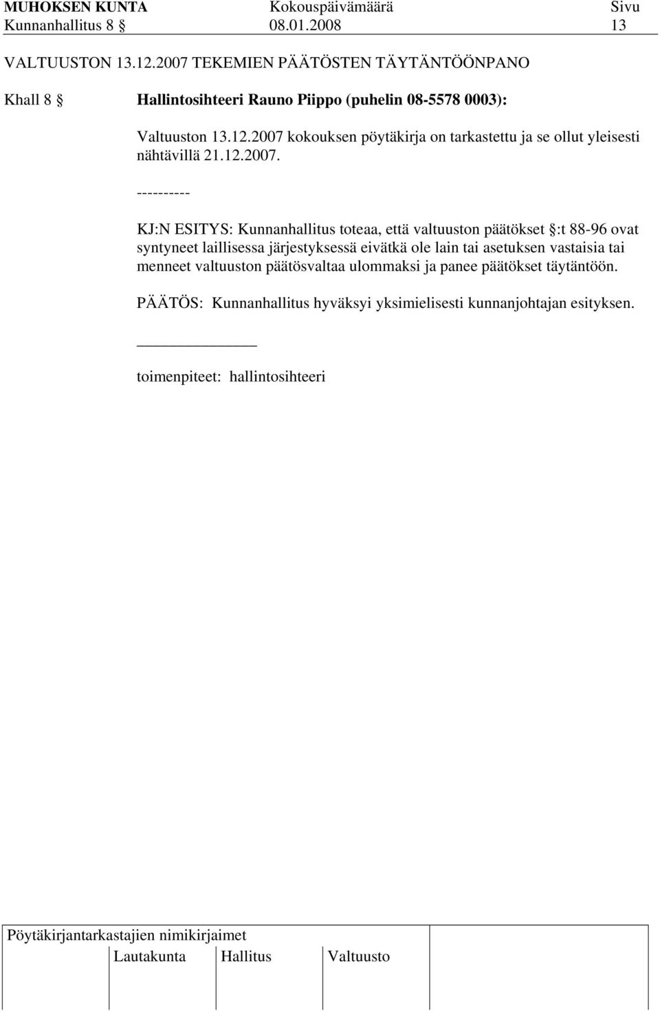 2007 kokouksen pöytäkirja on tarkastettu ja se ollut yleisesti nähtävillä 21.12.2007. ---------- KJ:N ESITYS: Kunnanhallitus