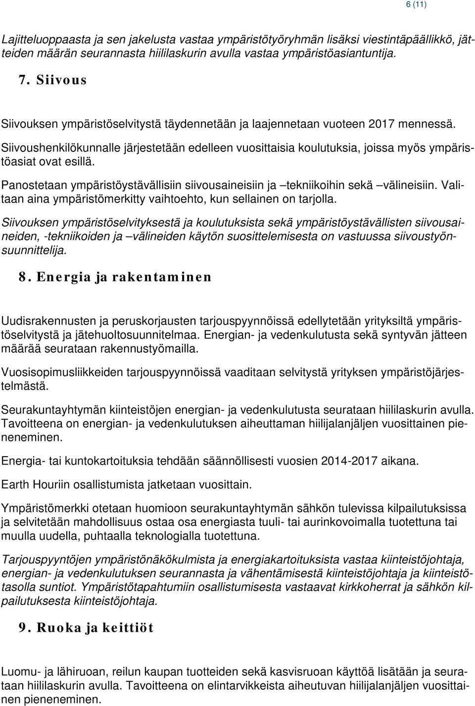 Siivoushenkilökunnalle järjestetään edelleen vuosittaisia koulutuksia, joissa myös ympäristöasiat ovat esillä. Panostetaan ympäristöystävällisiin siivousaineisiin ja tekniikoihin sekä välineisiin.