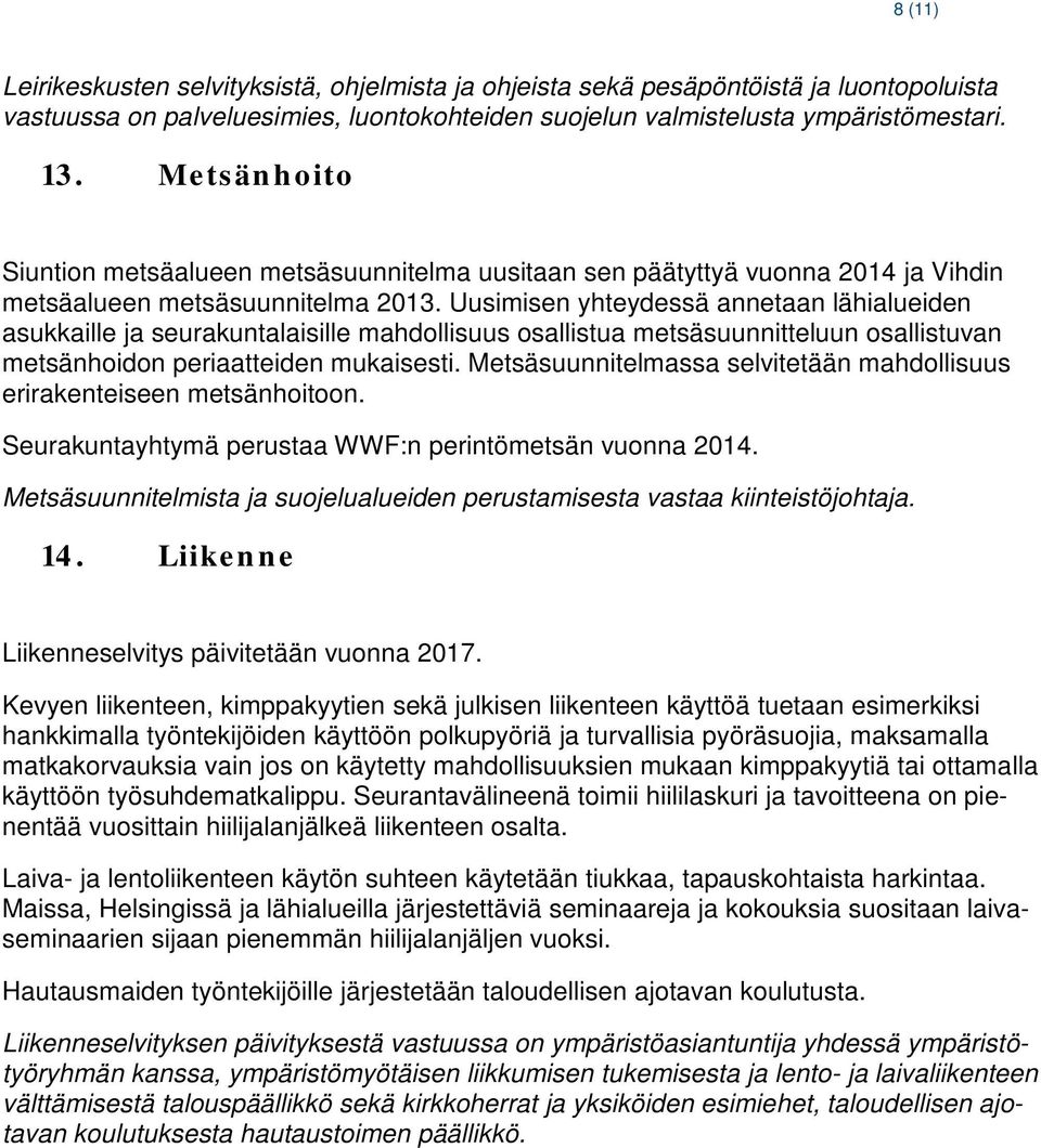 Uusimisen yhteydessä annetaan lähialueiden asukkaille ja seurakuntalaisille mahdollisuus osallistua metsäsuunnitteluun osallistuvan metsänhoidon periaatteiden mukaisesti.