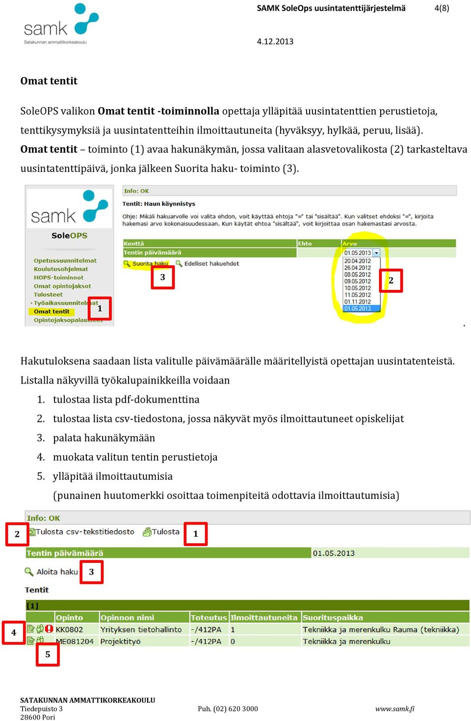 3 2 1 Hakutuloksena saadaan lista valitulle päivämäärälle määritellyistä opettajan uusintatenteistä. Listalla näkyvillä työkalupainikkeilla voidaan 1. tulostaa lista pdf-dokumenttina 2.