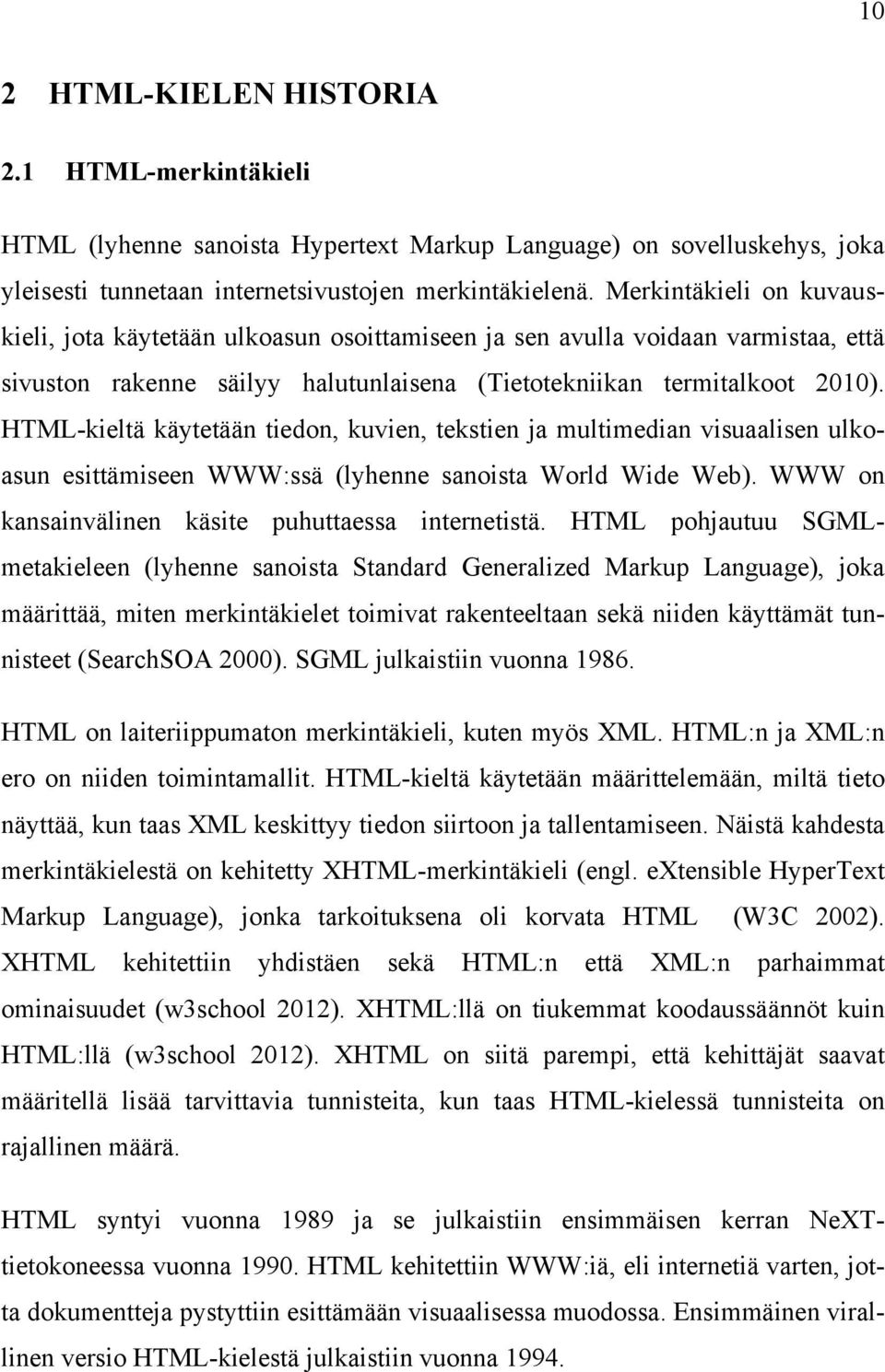 HTML-kieltä käytetään tiedon, kuvien, tekstien ja multimedian visuaalisen ulkoasun esittämiseen WWW:ssä (lyhenne sanoista World Wide Web). WWW on kansainvälinen käsite puhuttaessa internetistä.