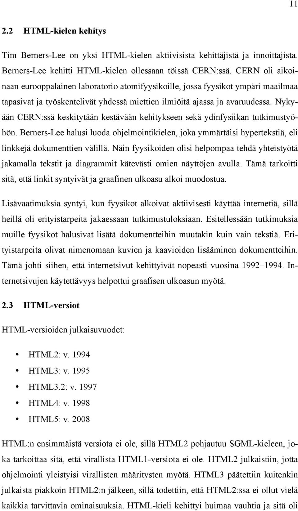 Nykyään CERN:ssä keskitytään kestävään kehitykseen sekä ydinfysiikan tutkimustyöhön. Berners-Lee halusi luoda ohjelmointikielen, joka ymmärtäisi hypertekstiä, eli linkkejä dokumenttien välillä.