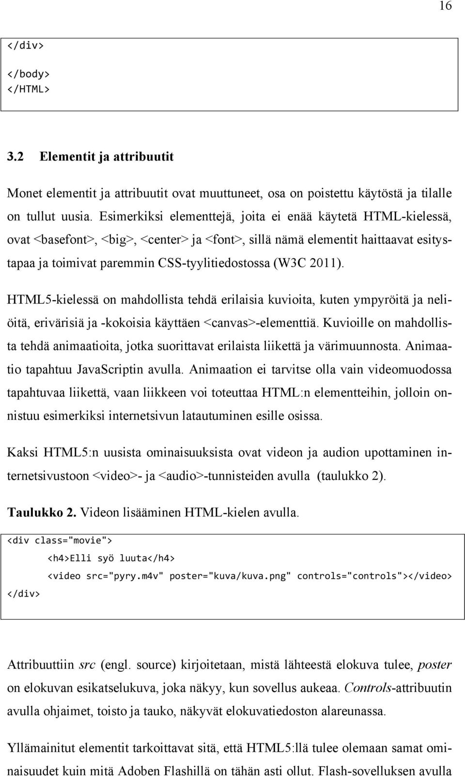 2011). HTML5-kielessä on mahdollista tehdä erilaisia kuvioita, kuten ympyröitä ja neliöitä, erivärisiä ja -kokoisia käyttäen <canvas>-elementtiä.