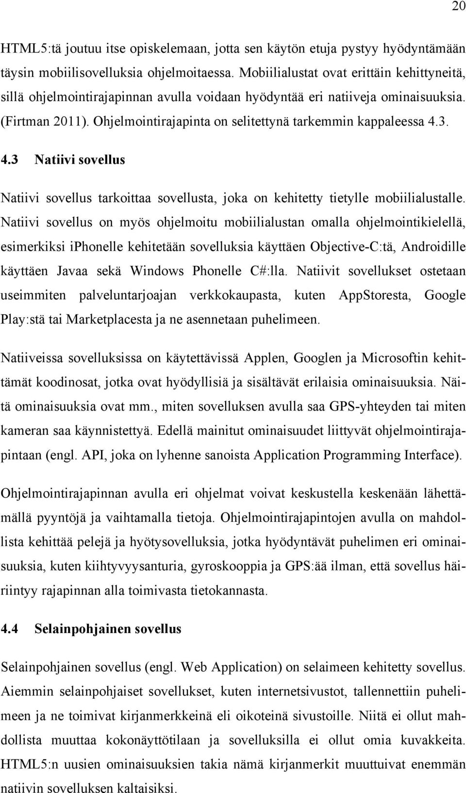 Ohjelmointirajapinta on selitettynä tarkemmin kappaleessa 4.3. 4.3 Natiivi sovellus Natiivi sovellus tarkoittaa sovellusta, joka on kehitetty tietylle mobiilialustalle.