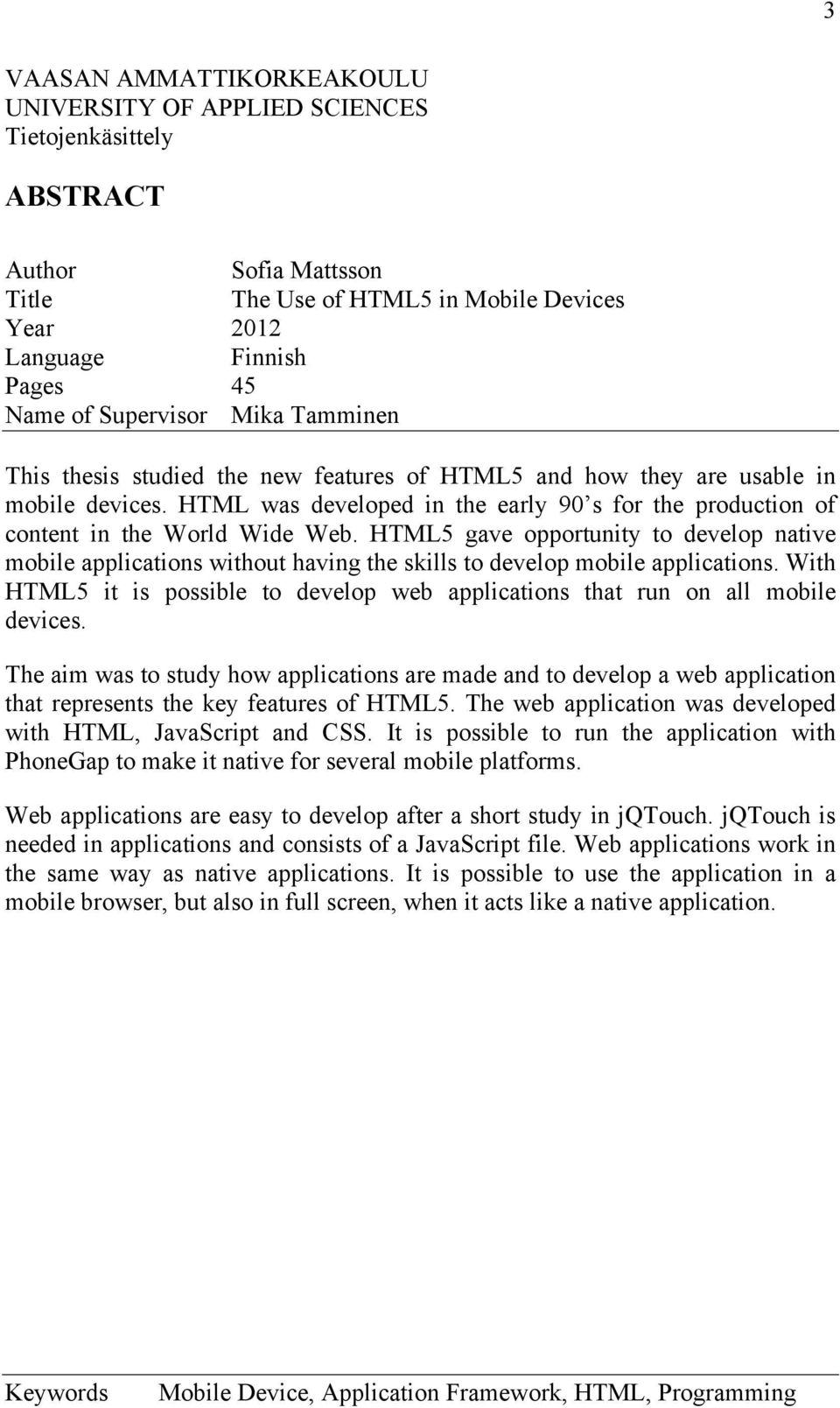 HTML was developed in the early 90 s for the production of content in the World Wide Web.