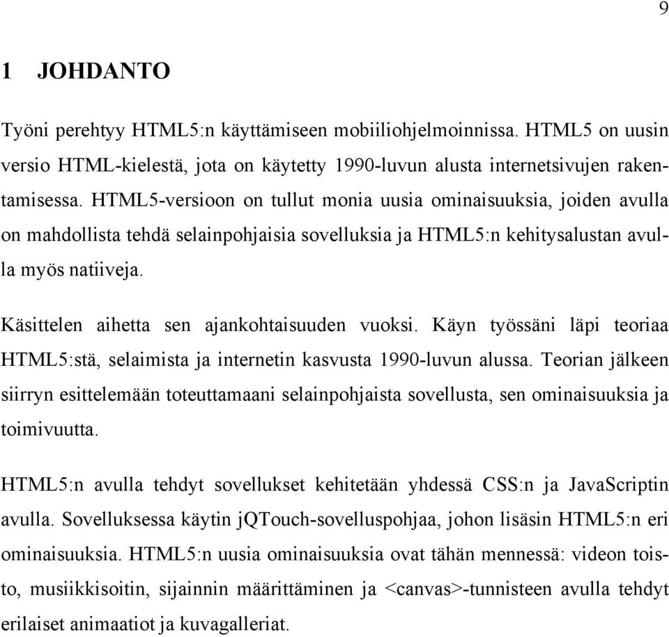 Käsittelen aihetta sen ajankohtaisuuden vuoksi. Käyn työssäni läpi teoriaa HTML5:stä, selaimista ja internetin kasvusta 1990-luvun alussa.