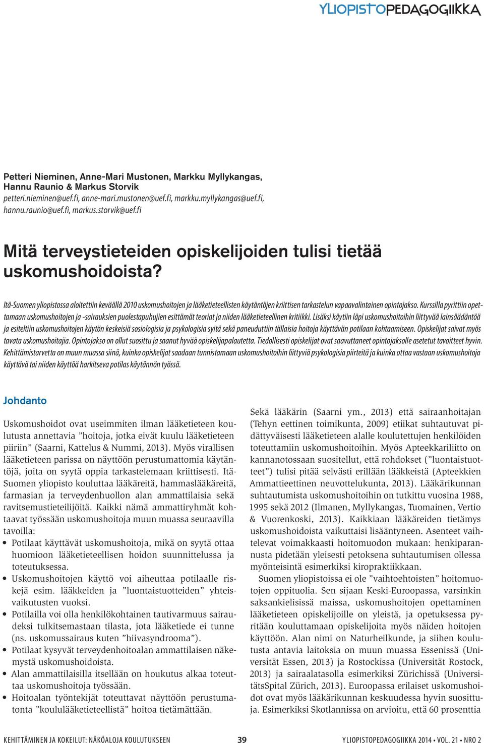 Itä-Suomen yliopistossa aloitettiin keväällä 2010 uskomushoitojen ja lääketieteellisten käytäntöjen kriittisen tarkastelun vapaavalintainen opintojakso.