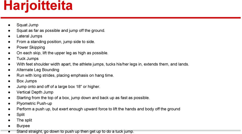 Alternate Leg Bounding Run with long strides, placing emphasis on hang time. Box Jumps Jump onto and off of a large box 18" or higher.