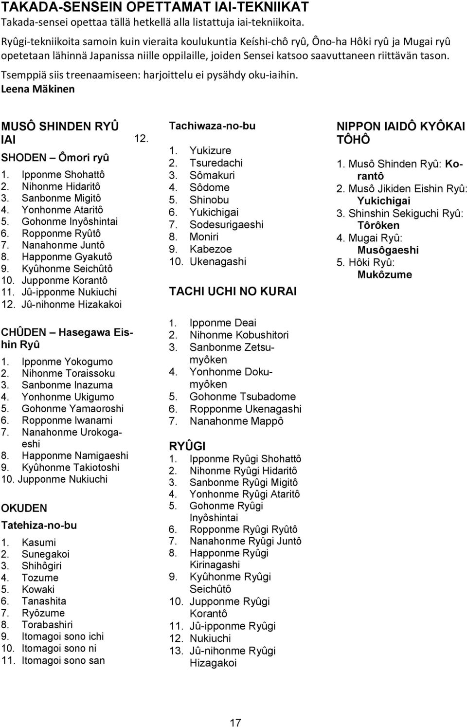 Tsemppiä siis treenaamiseen: harjoittelu ei pysähdy oku-iaihin. Leena Mäkinen MUSÔ SHINDEN RYÛ IAI SHODEN Ômori ryû 1. Ipponme Shohattô 2. Nihonme Hidaritô 3. Sanbonme Migitô 4. Yonhonme Ataritô 5.