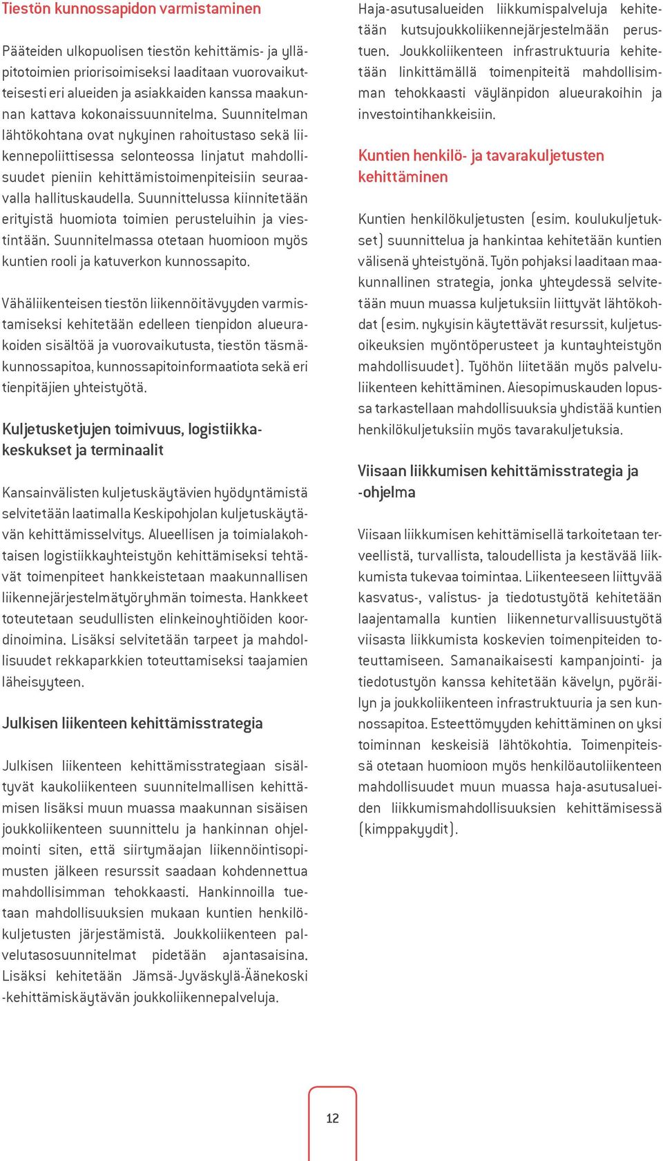 Suunnittelussa kiinnitetään erityistä huomiota toimien perusteluihin ja viestintään. Suunnitelmassa otetaan huomioon myös kuntien rooli ja katuverkon kunnossapito.