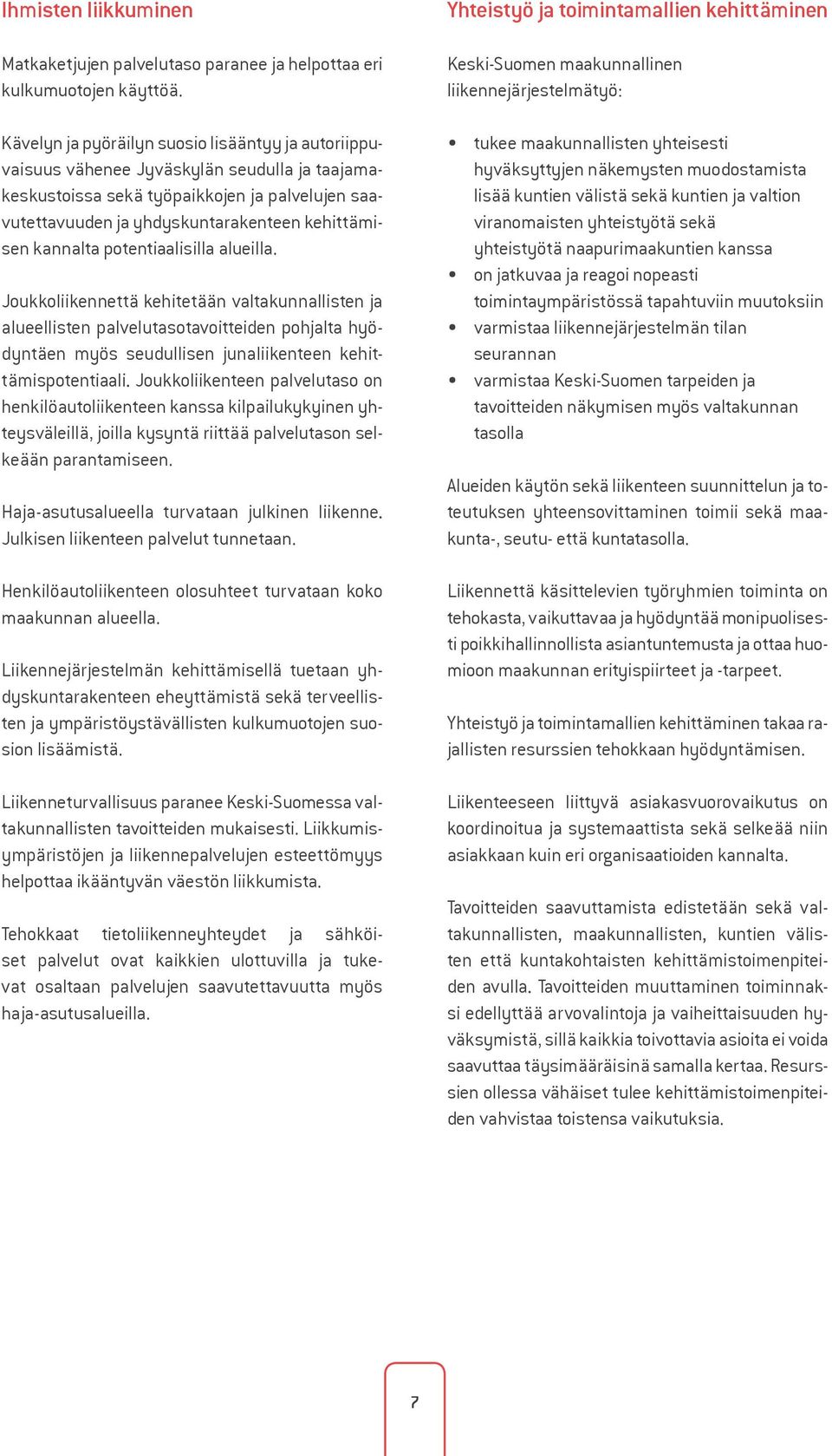 kannalta potentiaalisilla alueilla. Joukkoliikennettä kehitetään valtakunnallisten ja alueellisten palvelutasotavoitteiden pohjalta hyödyntäen myös seudullisen junaliikenteen kehittämispotentiaali.