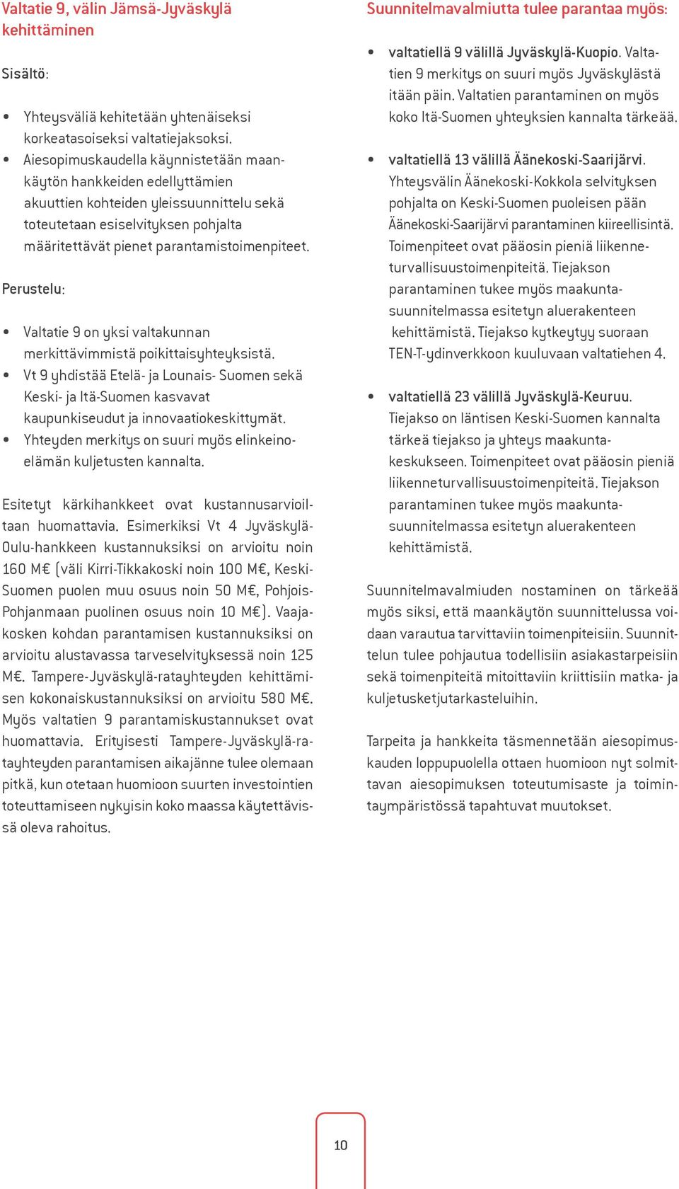 Perustelu: Valtatie 9 on yksi valtakunnan merkittävimmistä poikittaisyhteyksistä. Vt 9 yhdistää Etelä- ja Lounais- Suomen sekä Keski- ja Itä-Suomen kasvavat kaupunkiseudut ja innovaatiokeskittymät.