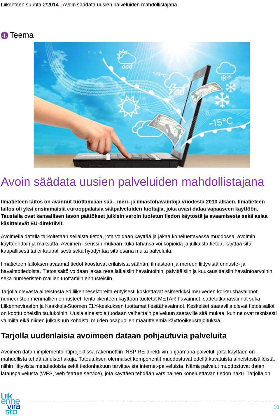 Taustalla ovat kansallisen tason päätökset julkisin varoin tuotetun tiedon käytöstä ja avaamisesta sekä asiaa käsittelevät EU-direktiivit.