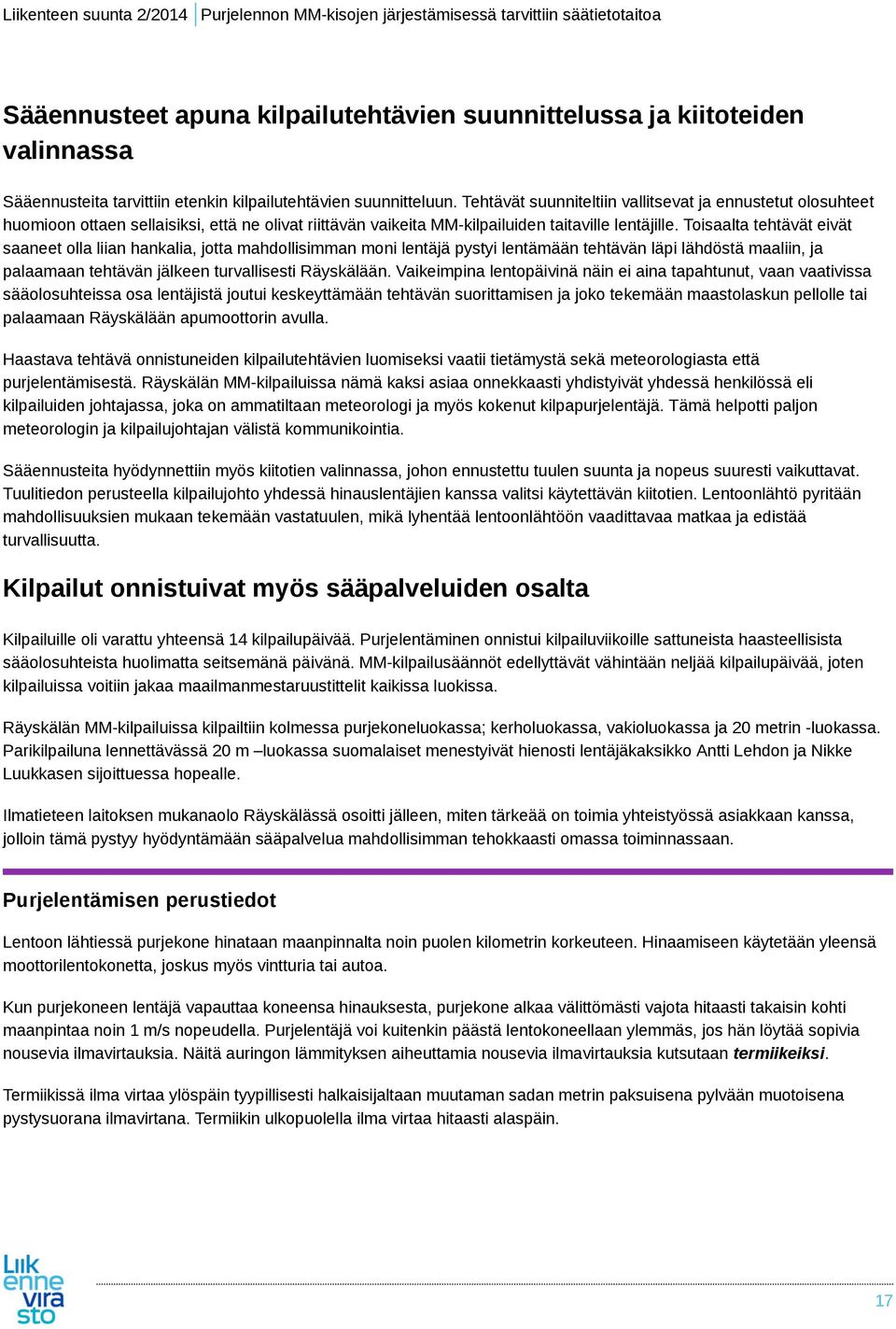 Toisaalta tehtävät eivät saaneet olla liian hankalia, jotta mahdollisimman moni lentäjä pystyi lentämään tehtävän läpi lähdöstä maaliin, ja palaamaan tehtävän jälkeen turvallisesti Räyskälään.