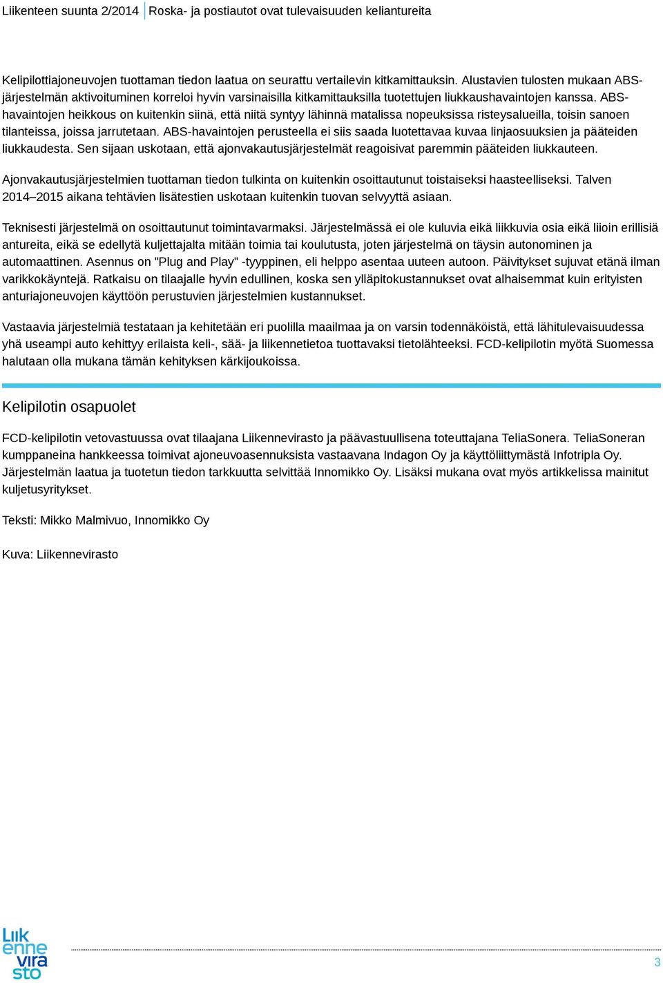 ABShavaintojen heikkous on kuitenkin siinä, että niitä syntyy lähinnä matalissa nopeuksissa risteysalueilla, toisin sanoen tilanteissa, joissa jarrutetaan.