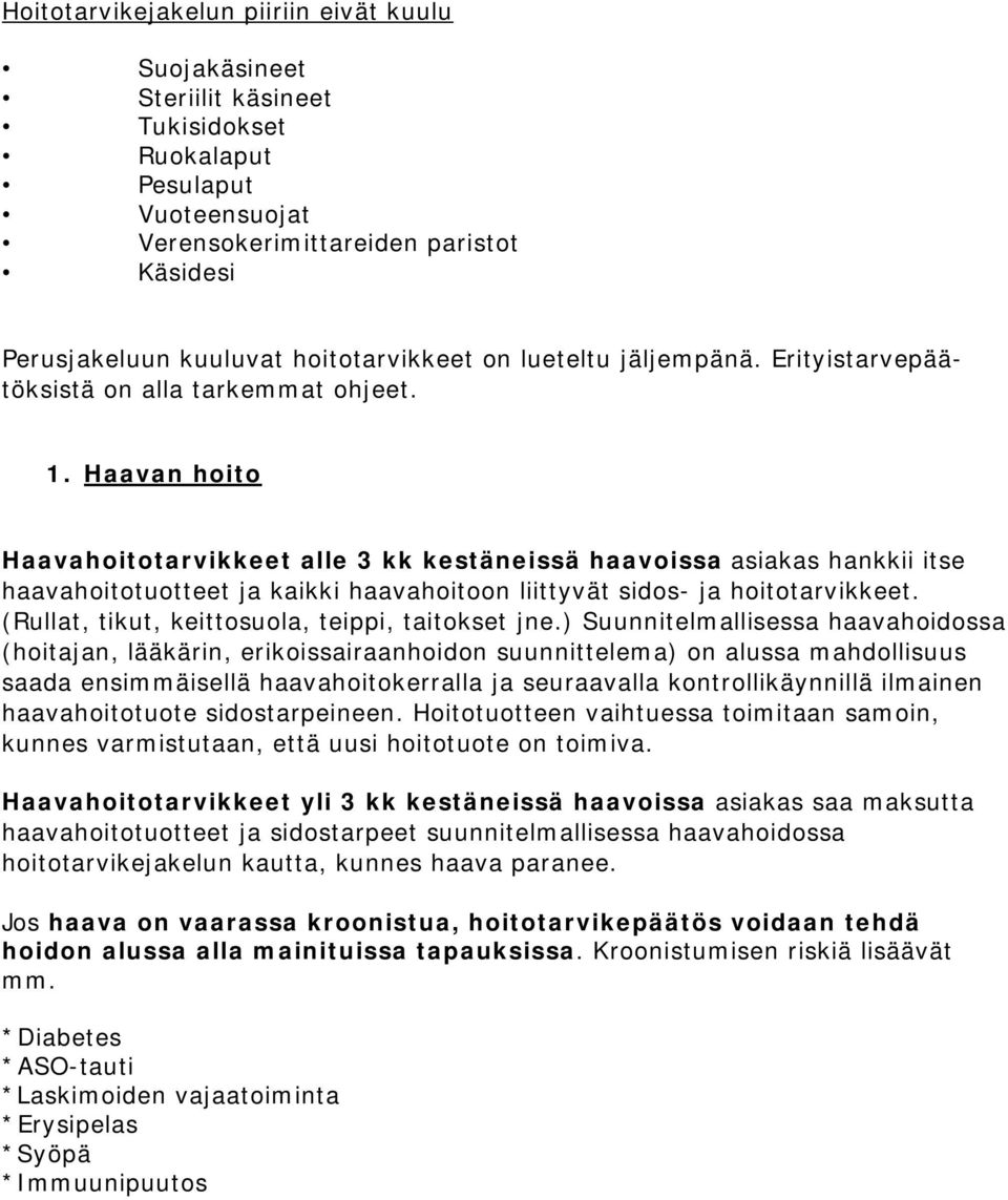 Haavan hoito Haavahoitotarvikkeet alle 3 kk kestäneissä haavoissa asiakas hankkii itse haavahoitotuotteet ja kaikki haavahoitoon liittyvät sidos- ja hoitotarvikkeet.