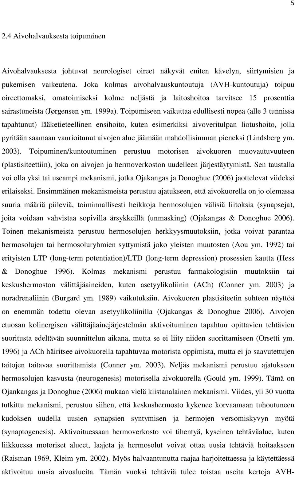 Toipumiseen vaikuttaa edullisesti nopea (alle 3 tunnissa tapahtunut) lääketieteellinen ensihoito, kuten esimerkiksi aivoveritulpan liotushoito, jolla pyritään saamaan vaurioitunut aivojen alue