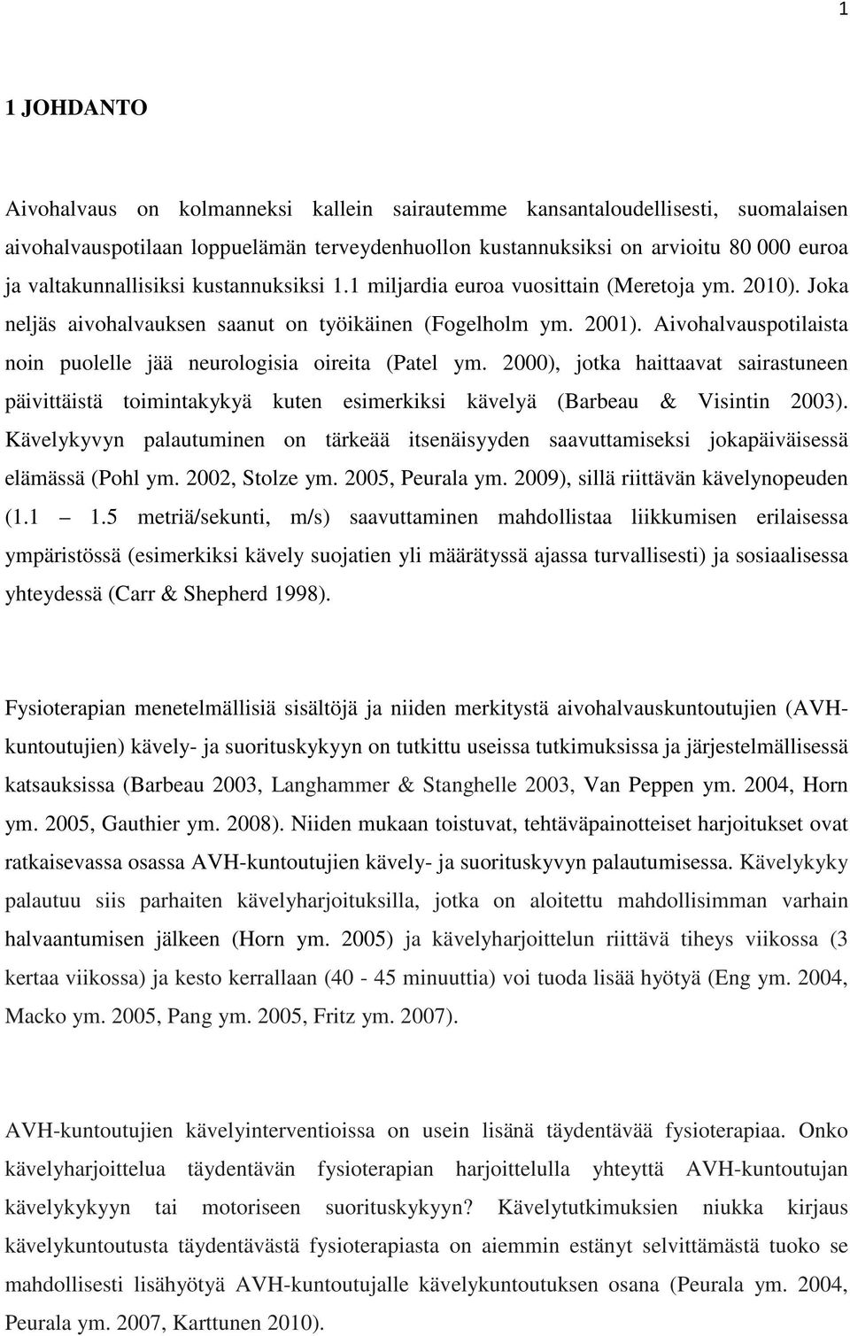 Aivohalvauspotilaista noin puolelle jää neurologisia oireita (Patel ym. 2000), jotka haittaavat sairastuneen päivittäistä toimintakykyä kuten esimerkiksi kävelyä (Barbeau & Visintin 2003).