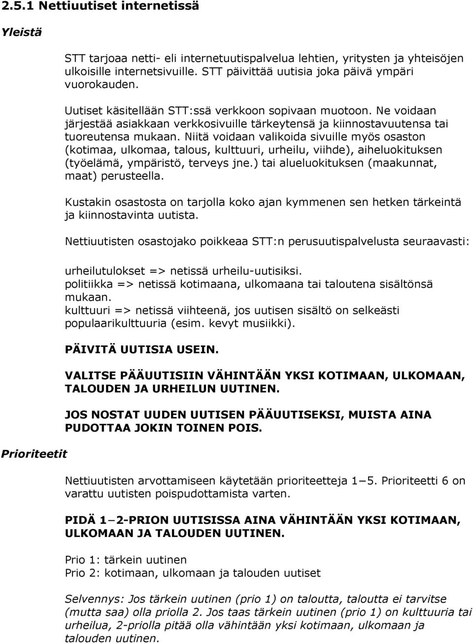 Niitä voidaan valikoida sivuille myös osaston (kotimaa, ulkomaa, talous, kulttuuri, urheilu, viihde), aiheluokituksen (työelämä, ympäristö, terveys jne.