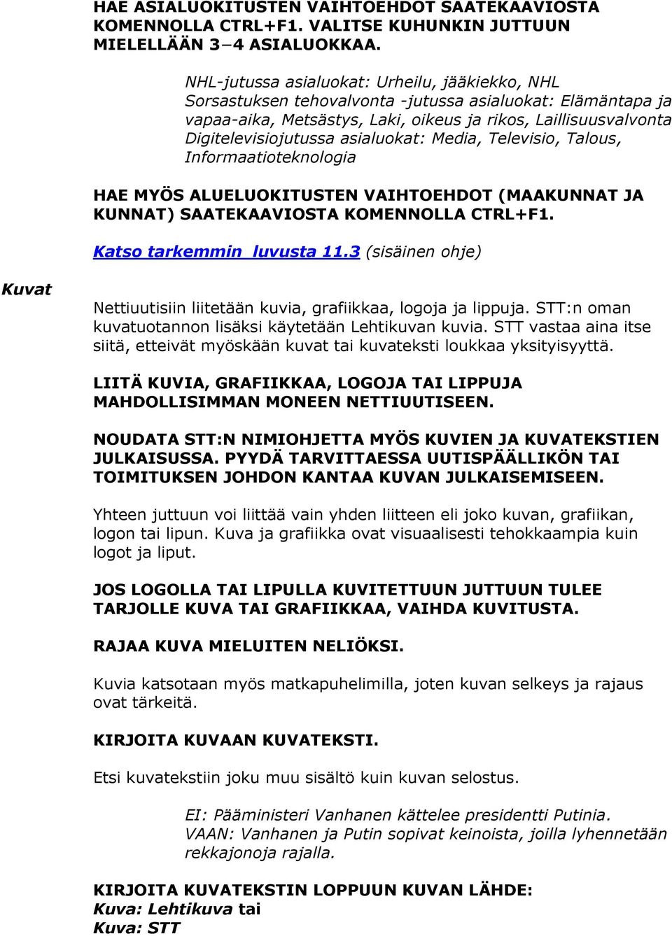 asialuokat: Media, Televisio, Talous, Informaatioteknologia HAE MYÖS ALUELUOKITUSTEN VAIHTOEHDOT (MAAKUNNAT JA KUNNAT) SAATEKAAVIOSTA KOMENNOLLA CTRL+F1. Katso tarkemmin luvusta 11.