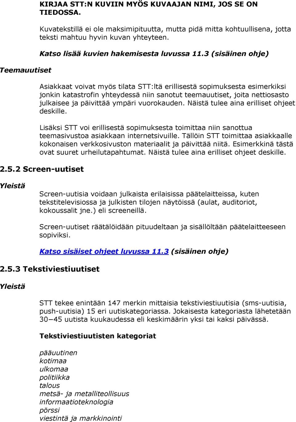 3 (sisäinen ohje) Asiakkaat voivat myös tilata STT:ltä erillisestä sopimuksesta esimerkiksi jonkin katastrofin yhteydessä niin sanotut teemauutiset, joita nettiosasto julkaisee ja päivittää ympäri