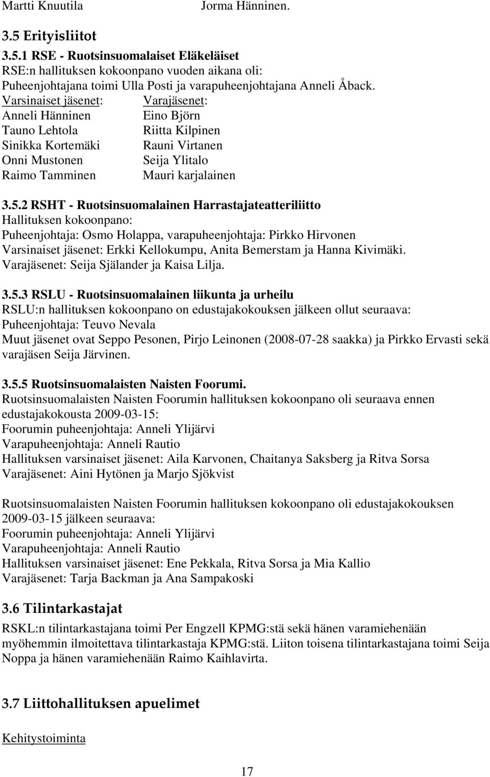 2 RSHT - Ruotsinsuomalainen Harrastajateatteriliitto Hallituksen kokoonpano: Puheenjohtaja: Osmo Holappa, varapuheenjohtaja: Pirkko Hirvonen Varsinaiset jäsenet: Erkki Kellokumpu, Anita Bemerstam ja