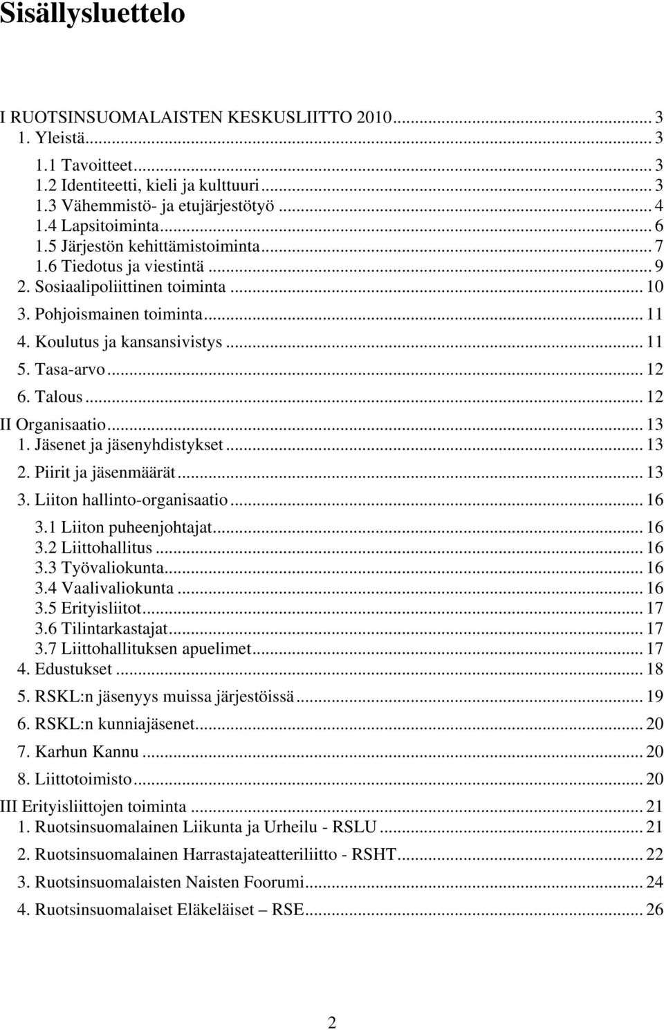 Talous... 12 II Organisaatio... 13 1. Jäsenet ja jäsenyhdistykset... 13 2. Piirit ja jäsenmäärät... 13 3. Liiton hallinto-organisaatio... 16 3.1 Liiton puheenjohtajat... 16 3.2 Liittohallitus... 16 3.3 Työvaliokunta.