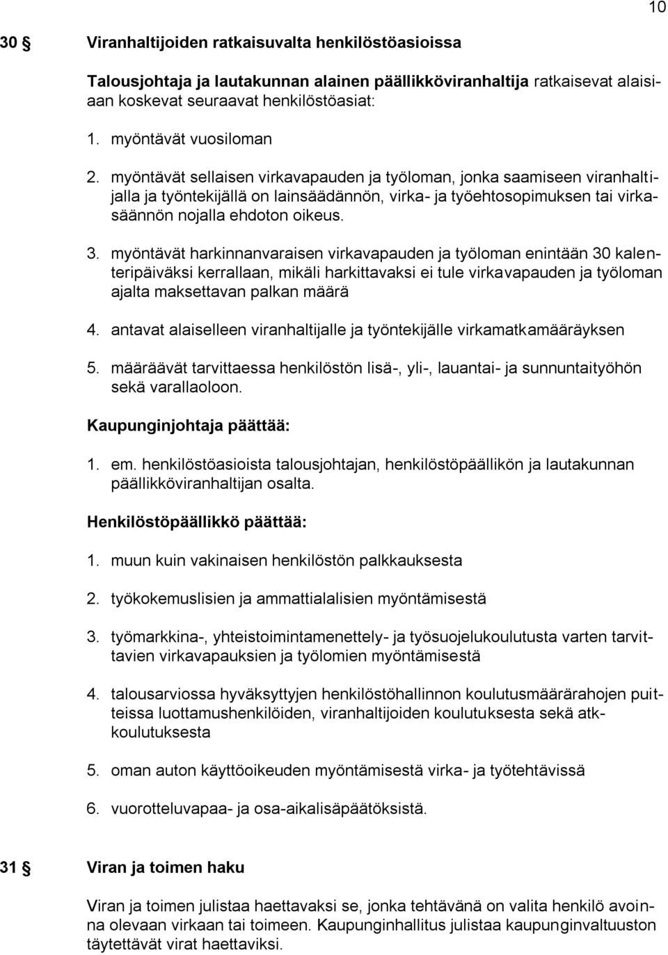 myöntävät harkinnanvaraisen virkavapauden ja työloman enintään 30 kalenteripäiväksi kerrallaan, mikäli harkittavaksi ei tule virkavapauden ja työloman ajalta maksettavan palkan määrä 4.