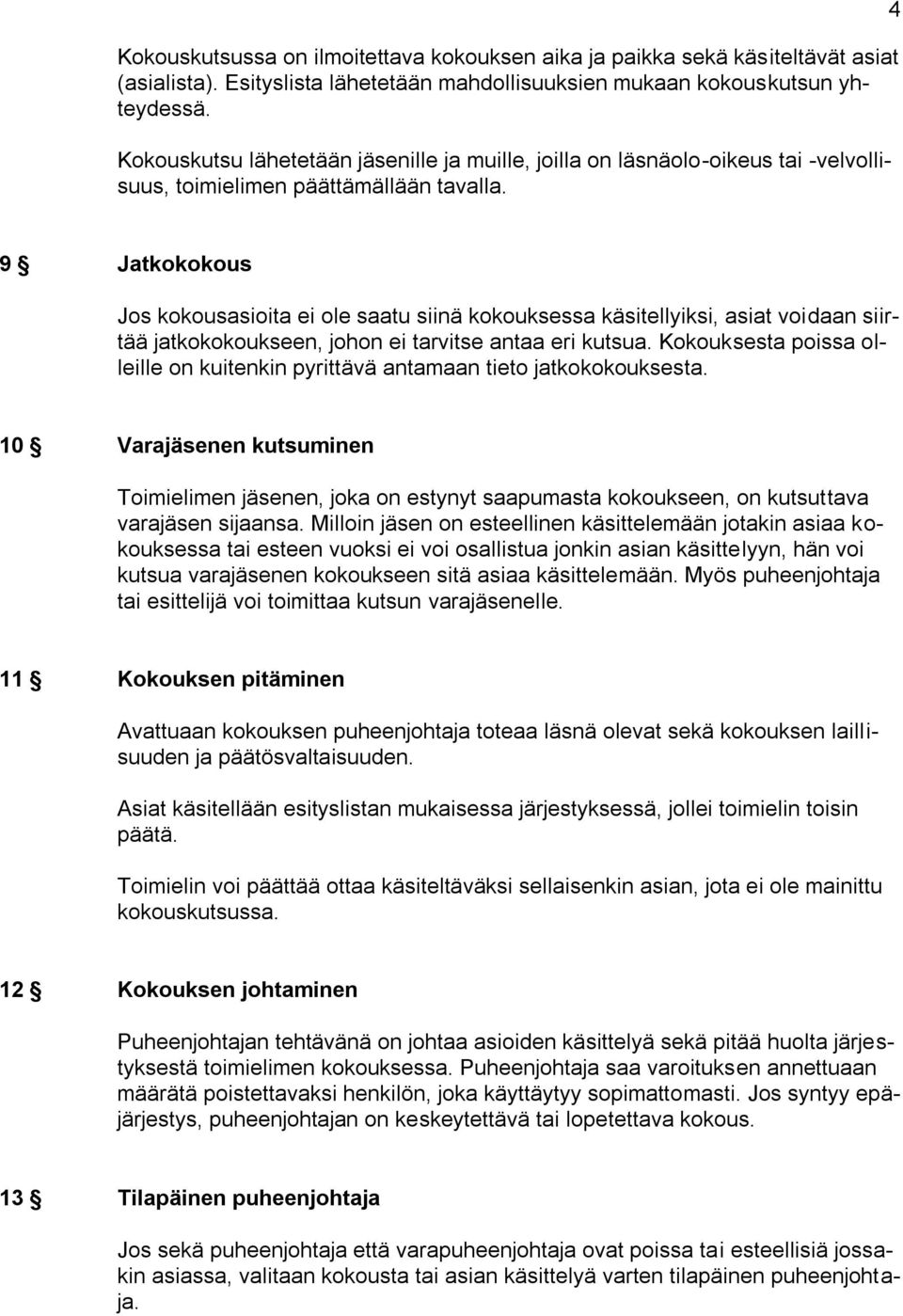 4 9 Jatkokokous Jos kokousasioita ei ole saatu siinä kokouksessa käsitellyiksi, asiat voidaan siirtää jatkokokoukseen, johon ei tarvitse antaa eri kutsua.