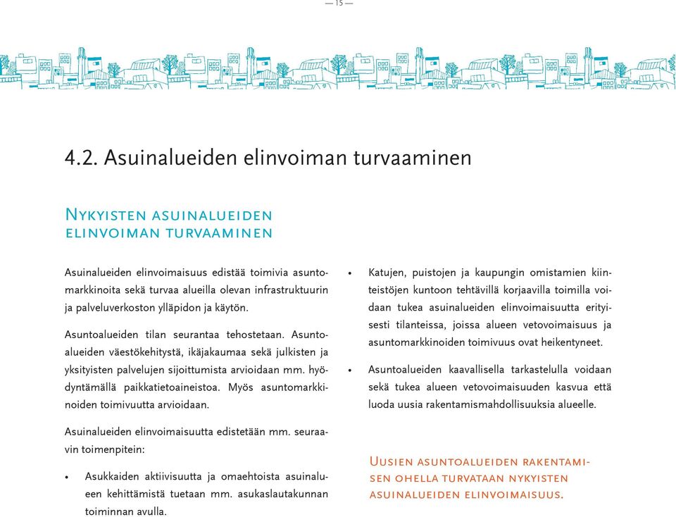 palveluverkoston ylläpidon ja käytön. Asuntoalueiden tilan seurantaa tehostetaan. Asuntoalueiden väestökehitystä, ikäjakaumaa sekä julkisten ja yksityisten palvelujen sijoittumista arvioidaan mm.