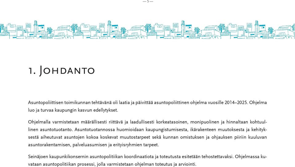 Asuntotuotannossa huomioidaan kaupungistumisesta, ikärakenteen muutoksesta ja kehityksestä aiheutuvat asuntojen kokoa koskevat muutostarpeet sekä kunnan omistuksen ja ohjauksen piiriin