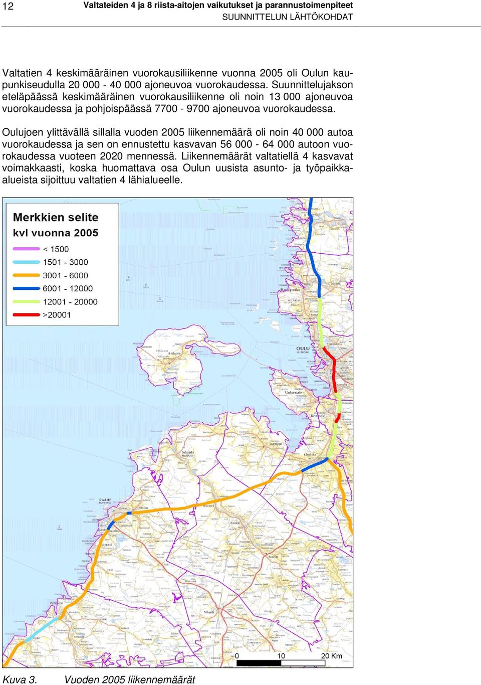 Suunnittelujakson eteläpäässä keskimääräinen vuorokausiliikenne oli noin 13 000 ajoneuvoa vuorokaudessa ja pohjoispäässä 7700-9700 ajoneuvoa vuorokaudessa.