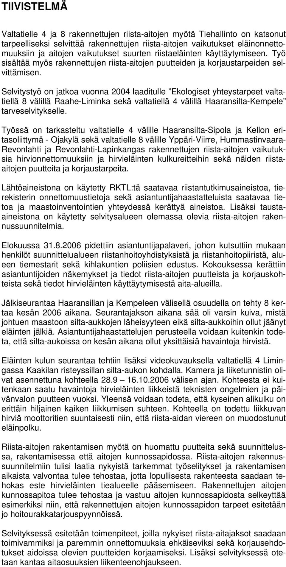 Selvitystyö on jatkoa vuonna 2004 laaditulle Ekologiset yhteystarpeet valtatiellä 8 välillä Raahe-Liminka sekä valtatiellä 4 välillä Haaransilta-Kempele tarveselvitykselle.