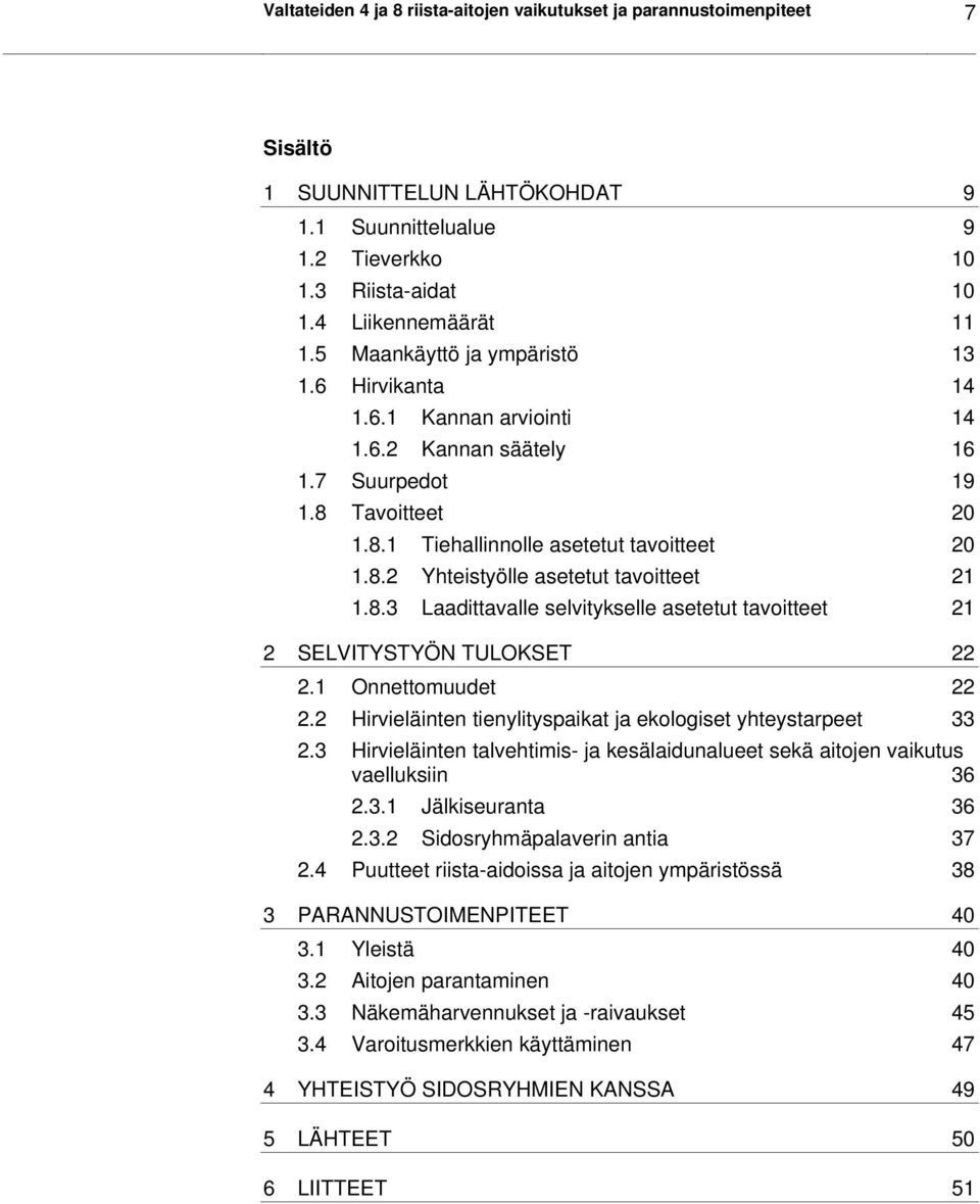 8.3 Laadittavalle selvitykselle asetetut tavoitteet 21 2 SELVITYSTYÖN TULOKSET 22 2.1 Onnettomuudet 22 2.2 Hirvieläinten tienylityspaikat ja ekologiset yhteystarpeet 33 2.