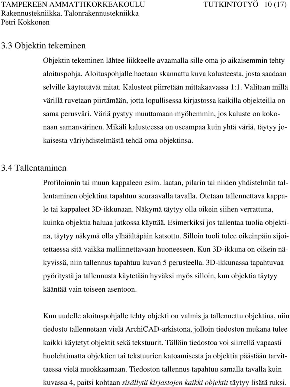 Valitaan millä värillä ruvetaan piirtämään, jotta lopullisessa kirjastossa kaikilla objekteilla on sama perusväri. Väriä pystyy muuttamaan myöhemmin, jos kaluste on kokonaan samanvärinen.