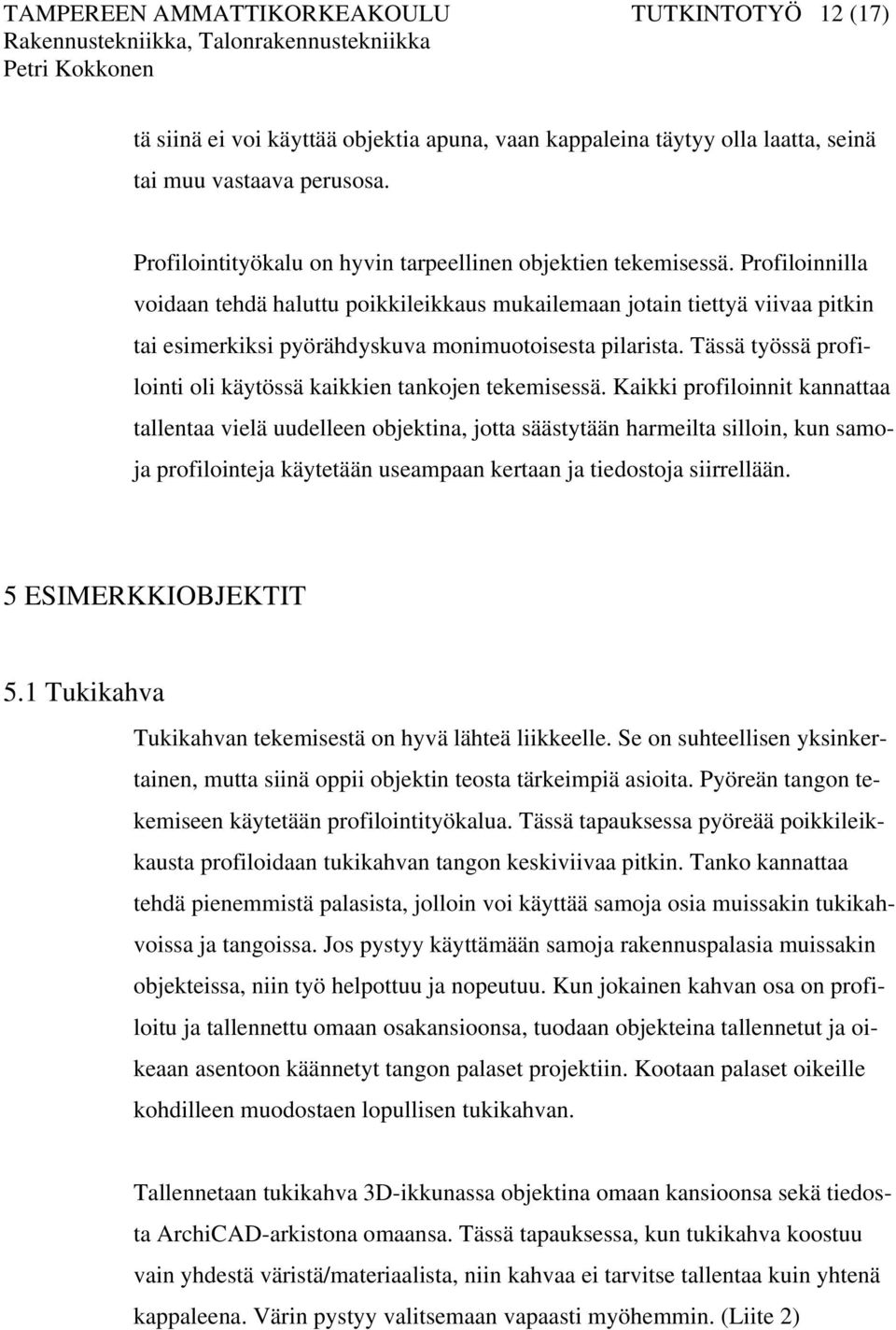 Profiloinnilla voidaan tehdä haluttu poikkileikkaus mukailemaan jotain tiettyä viivaa pitkin tai esimerkiksi pyörähdyskuva monimuotoisesta pilarista.
