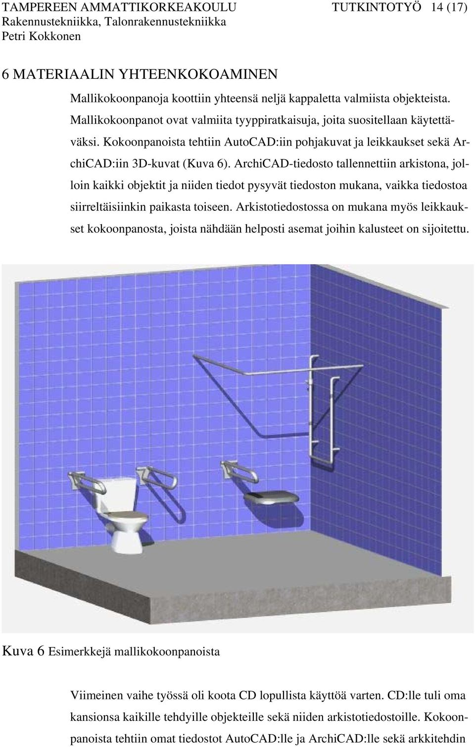 ArchiCAD-tiedosto tallennettiin arkistona, jolloin kaikki objektit ja niiden tiedot pysyvät tiedoston mukana, vaikka tiedostoa siirreltäisiinkin paikasta toiseen.