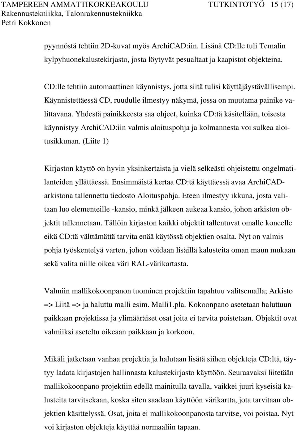 Yhdestä painikkeesta saa ohjeet, kuinka CD:tä käsitellään, toisesta käynnistyy ArchiCAD:iin valmis aloituspohja ja kolmannesta voi sulkea aloitusikkunan.