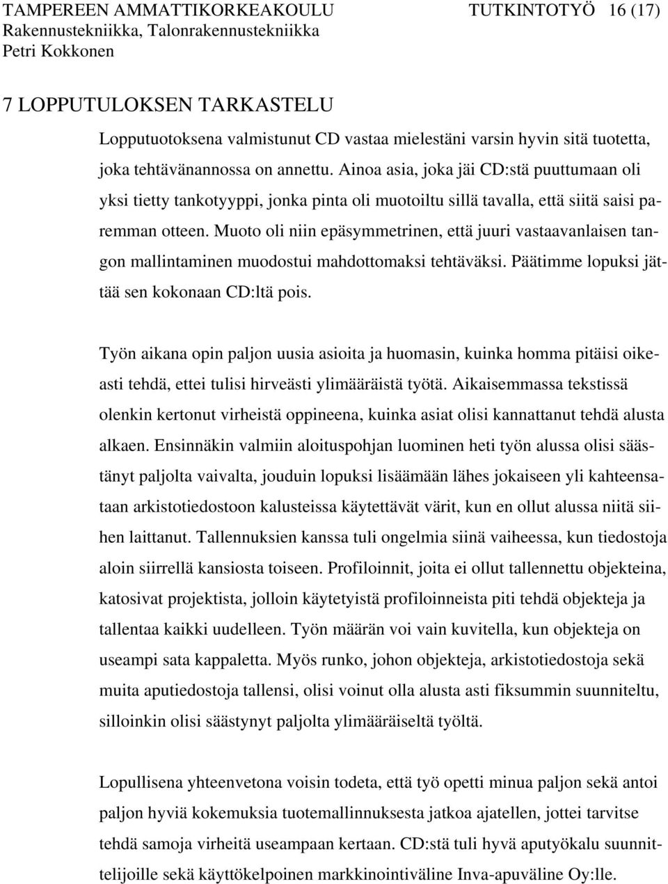 Muoto oli niin epäsymmetrinen, että juuri vastaavanlaisen tangon mallintaminen muodostui mahdottomaksi tehtäväksi. Päätimme lopuksi jättää sen kokonaan CD:ltä pois.