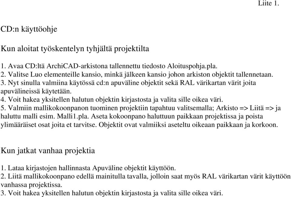 Nyt sinulla valmiina käytössä cd:n apuväline objektit sekä RAL värikartan värit joita apuvälineissä käytetään. 4. Voit hakea yksitellen halutun objektin kirjastosta ja valita sille oikea väri. 5.