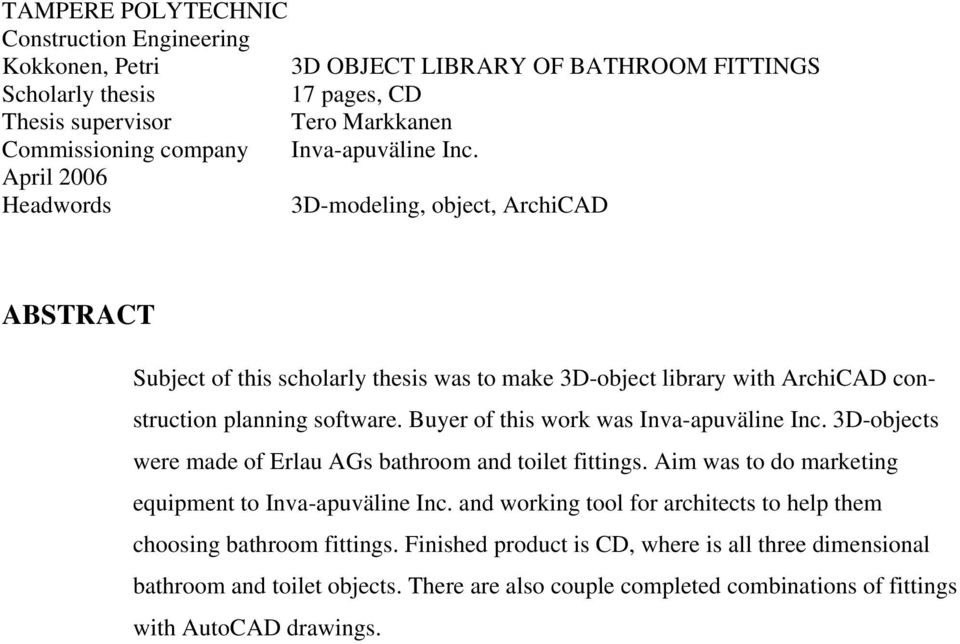Buyer of this work was Inva-apuväline Inc. 3D-objects were made of Erlau AGs bathroom and toilet fittings. Aim was to do marketing equipment to Inva-apuväline Inc.
