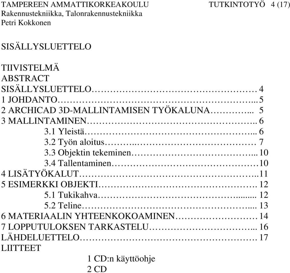 3 Objektin tekeminen... 10 3.4 Tallentaminen 10 4 LISÄTYÖKALUT.. 11 5 ESIMERKKI OBJEKTI. 12 5.1 Tukikahva... 12 5.2 Teline.
