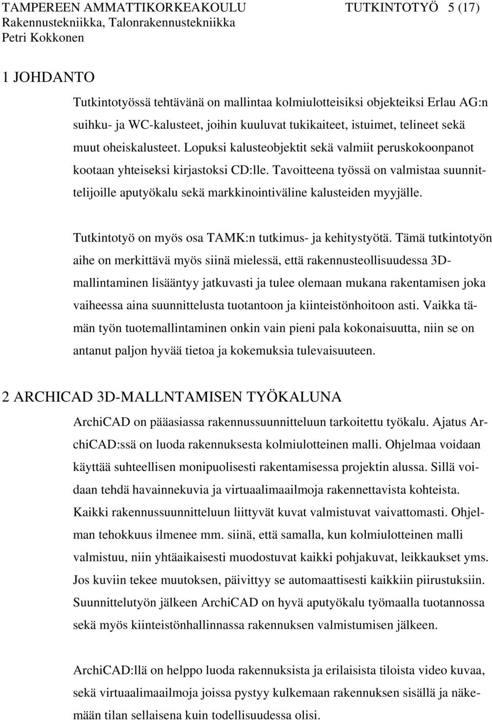Tavoitteena työssä on valmistaa suunnittelijoille aputyökalu sekä markkinointiväline kalusteiden myyjälle. Tutkintotyö on myös osa TAMK:n tutkimus- ja kehitystyötä.