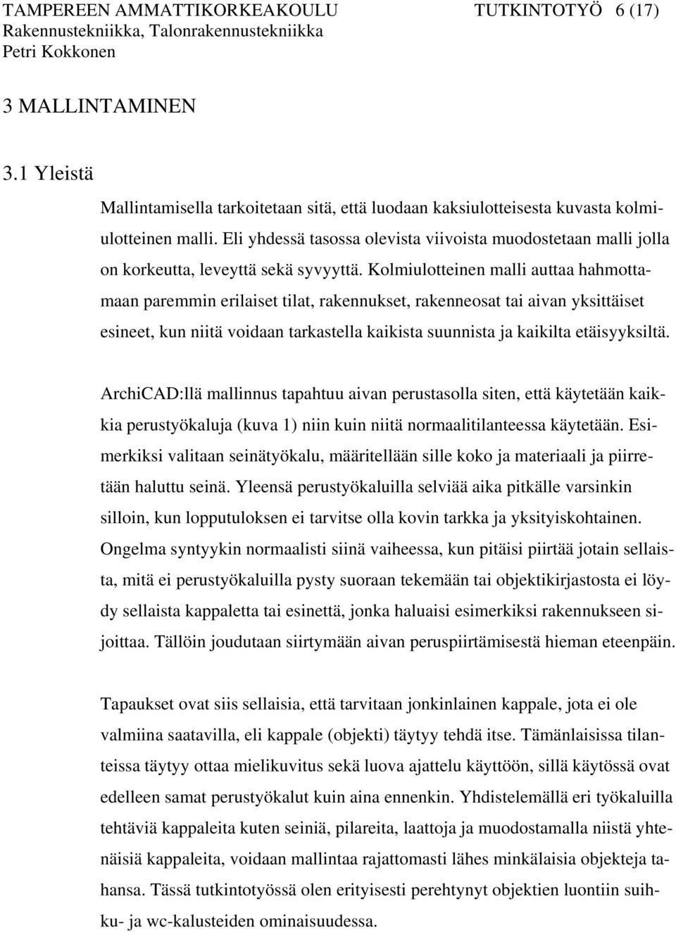 Kolmiulotteinen malli auttaa hahmottamaan paremmin erilaiset tilat, rakennukset, rakenneosat tai aivan yksittäiset esineet, kun niitä voidaan tarkastella kaikista suunnista ja kaikilta etäisyyksiltä.