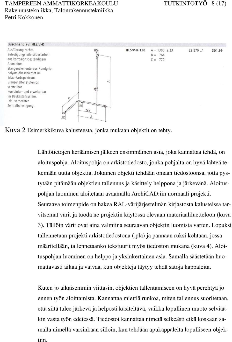 Jokainen objekti tehdään omaan tiedostoonsa, jotta pystytään pitämään objektien tallennus ja käsittely helppona ja järkevänä.