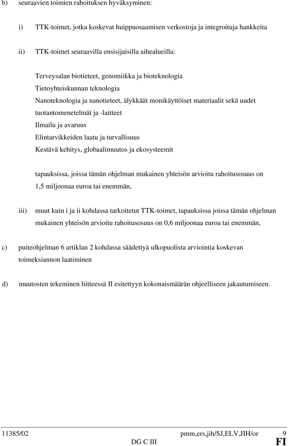 Elintarvikkeiden laatu ja turvallisuus Kestävä kehitys, globaalimuutos ja ekosysteemit tapauksissa, joissa tämän ohjelman mukainen yhteisön arvioitu rahoitusosuus on 1,5 miljoonaa euroa tai enemmän,