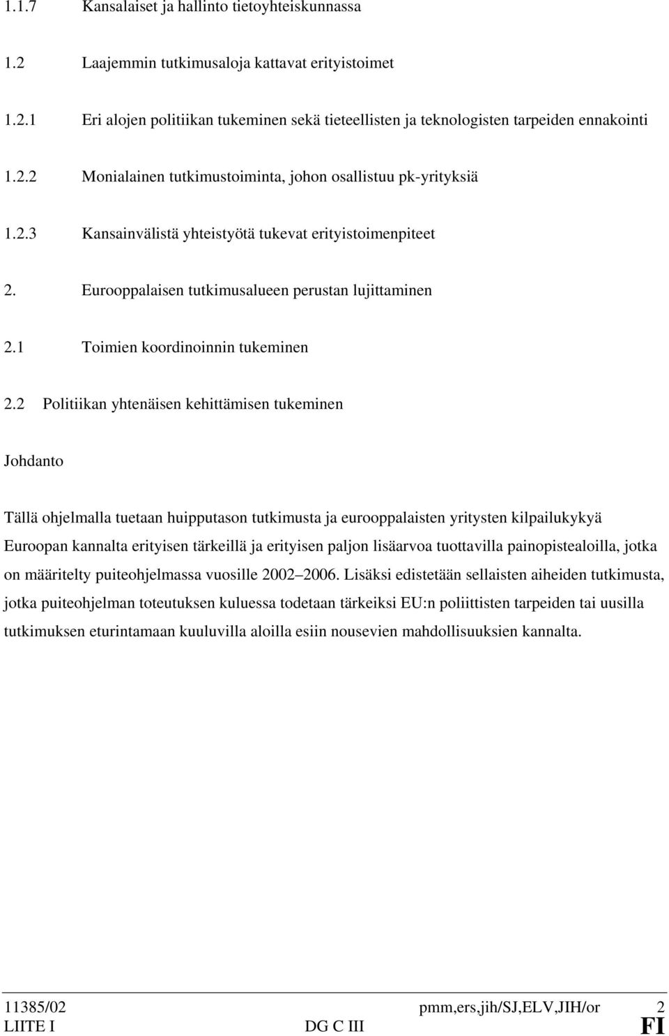 2 Politiikan yhtenäisen kehittämisen tukeminen Johdanto Tällä ohjelmalla tuetaan huipputason tutkimusta ja eurooppalaisten yritysten kilpailukykyä Euroopan kannalta erityisen tärkeillä ja erityisen