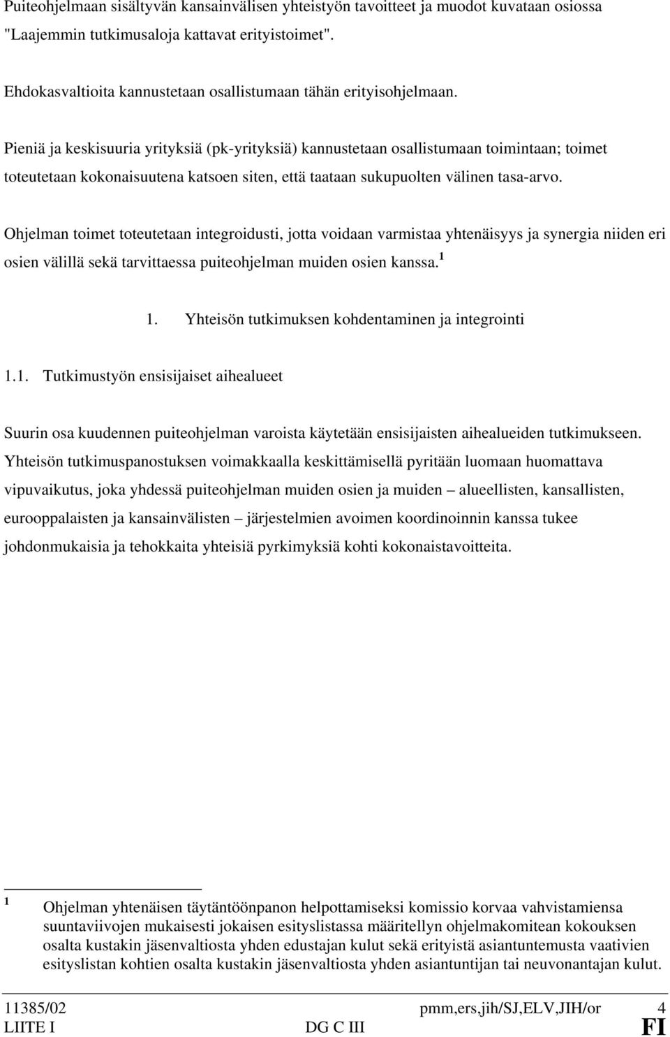 Pieniä ja keskisuuria yrityksiä (pk-yrityksiä) kannustetaan osallistumaan toimintaan; toimet toteutetaan kokonaisuutena katsoen siten, että taataan sukupuolten välinen tasa-arvo.